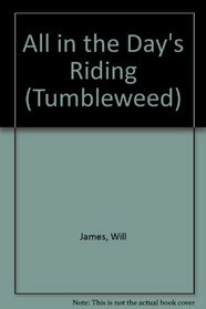 All in the Day's Riding (James, Will, Tumbleweed Series.)