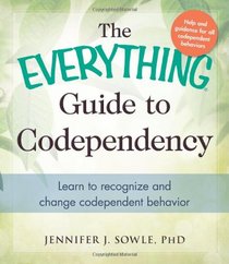 The Everything Guide to Codependency: Learn to recognize and change codependent behavior (Everything Series)