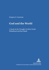 God And The World: A Study In The Thought Of Alfred North Whitehead And Karl Barth (Internationale Theologie, Bd. 6.)