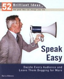 Speak Easy (52 Brilliant Ideas): Dazzle Every Audience and Leave Them Begging for More (52 BRILLIANT IDEAS)