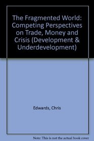 The Fragmented World: Competing Perspectives on Trade, Money and Crisis (Development and Underdevelopment Series)