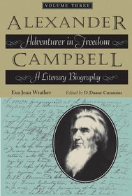 Alexander Campbell: Adventurer in Freedom: A Literary Biography, Volume Three