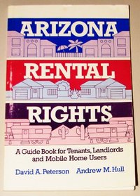 Arizona Rental Rights: A Guide Book for Tenants, Landlords, and Mobile Home Users