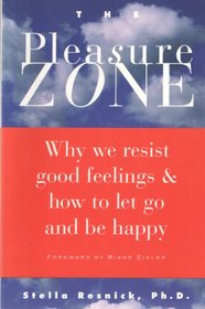 Pleasure Zone Why We Resist Good Feeling