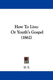How To Live: Or Youth's Gospel (1862)