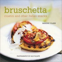 Bruschetta: Crostini and Other Italian Snacks