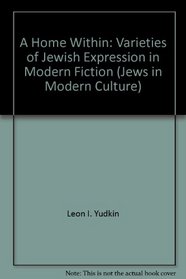 A home within: Varieties of Jewish expression in modern fiction (Jews in modern culture)