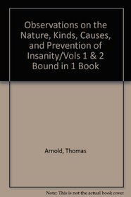 Observations on the Nature, Kinds, Causes, and Prevention of Insanity/Vols 1 & 2 Bound in 1 Book (Classics in Psychiatry)