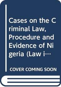 Cases on the Criminal Law, Procedure and Evidence of Nigeria (Law in Afr. S)