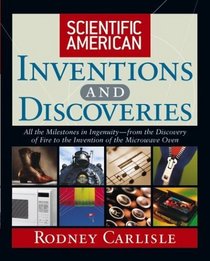 Scientific American Inventions and Discoveries : All the Milestones in Ingenuity From the Discovery of Fire to the Invention of the Microwave Oven