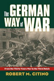 The German Way of War: From the Thirty Years War to the Third Reich (Modern War Studies)