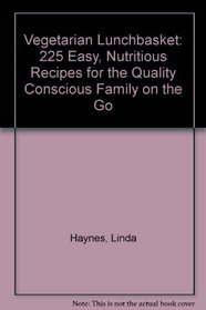 The Vegetarian Lunchbasket: 225 Easy Nutritious Recipes for the Quality Conscious Family on the Go