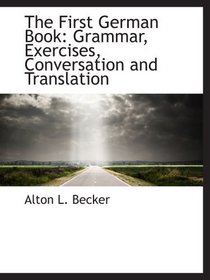 The First German Book: Grammar, Exercises, Conversation and Translation