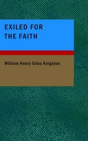 Exiled for the Faith: A Tale of the Huguenot Persecution