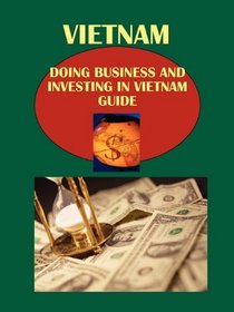 Doing Business and Investing in Vietnam Guide: Strategic and Practical Information