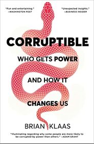 Corruptible: Who Gets Power and How It Changes Us