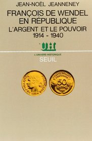 Francois de Wendel en Republique: L'argent et le pouvoir, 1914-1940 (L'Univers historique) (French Edition)
