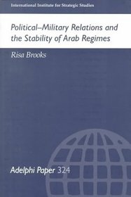 Political-Military Relations and the Stability of Arab Regimes: Adelphi Paper 324 (Adelphi Papers, 324)