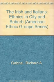 The Irish and Italians: Ethnics in City and Suburb (American Ethnic Groups Series)