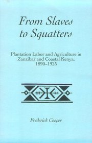 From Slaves to Squatters: Plantation Labor  Agriculture in Zanzibar  Coastal Kenya, 1890-1925 (Classics of African Studies Series)