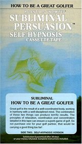 How to Be a Great Golfer: A Subliminal Persuasion/Self-Hypnosis