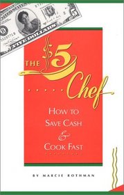 The Five Dollar Chef: How to Save Cash  Cook Fast