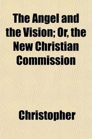 The Angel and the Vision; Or, the New Christian Commission