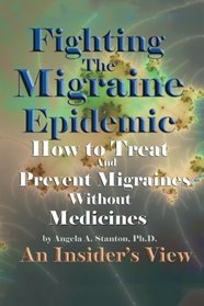 Fighting The Migraine Epidemic: How To Treat and Prevent Migraines Without Medicines - An Insider's View