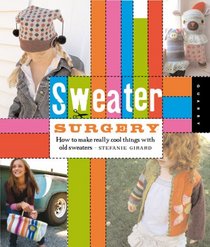 Sweater Surgery: How to Make New Things from Old Sweaters (Domestic Arts for Crafty Girls)