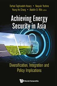 Achieving Energy Security in Asia: Diversification, Integration and Policy Implications