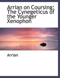 Arrian on Coursing: The Cynegeticus of the Younger Xenophon (Large Print Edition)