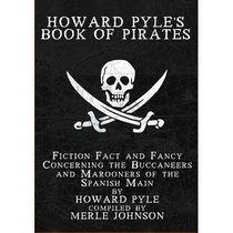 Howard Pyle's Book of Pirates: Fiction, Fact And Fancy Concerning the Buccaneers And Marooners of the Spanish Main, Library Edition