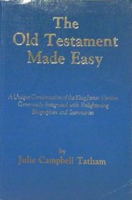 The Old Testament made easy: A unique condensation of the King James version generously integrated with enlightening biographies and summaries