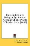 Flora Indica V1: Being A Systematic Account Of The Plants Of British India (1855)