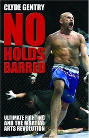 No Holds Barred : Ultimate Fighting and the Martial Arts Revolution