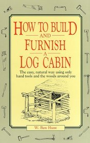 How to Build and Furnish a Log Cabin: The Easy-Natural Way Using Only Hand Tools and the Woods Around You
