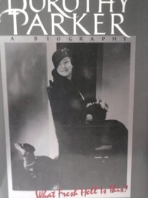 Dorothy Parker : What Fresh Hell Is This