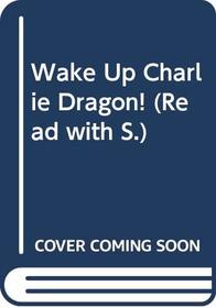 Wake Up Charlie Dragon! (Read with S.)