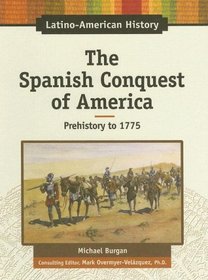 The Spanish Conquest of America: Prehistory - 1775 (Latino-American History)