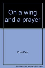 On a wing and a prayer: The aviation columns of Ernie Pyle