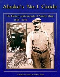 Alaska's No. 1 Guide: The History and Journals of Andrew Berg, 1869-1939