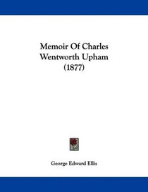 Memoir Of Charles Wentworth Upham (1877)