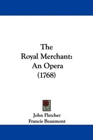 The Royal Merchant: An Opera (1768)
