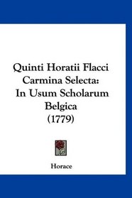 Quinti Horatii Flacci Carmina Selecta: In Usum Scholarum Belgica (1779) (Latin Edition)