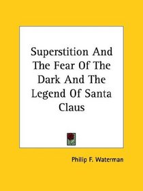Superstition and the Fear of the Dark and the Legend of Santa Claus