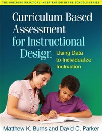 Curriculum-Based Assessment for Instructional Design: Using Data to Individualize Instruction (Guilford Practical Intervention in the Schools)