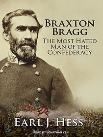 Braxton Bragg: The Most Hated Man of the Confederacy