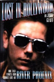 Lost in Hollywood : The Fast Times and Short Life of River Phoenix
