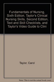 Fundamentals of Nursing, Sixth Edition, Taylor's Clinical Nursing Skills, Second Edition, Text and Skill Checklists, and Taylor's Video Guide to Clini