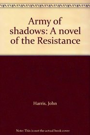 Army of Shadows: A Novel of the Resistance